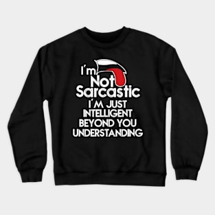 I’m not sarcastic. I’m just intelligent beyond your understanding Crewneck Sweatshirt